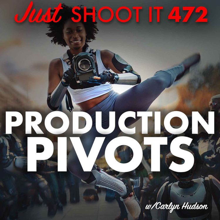 cover art for Production Pivots w/ Carlyn Hudson - Just Shoot It 472