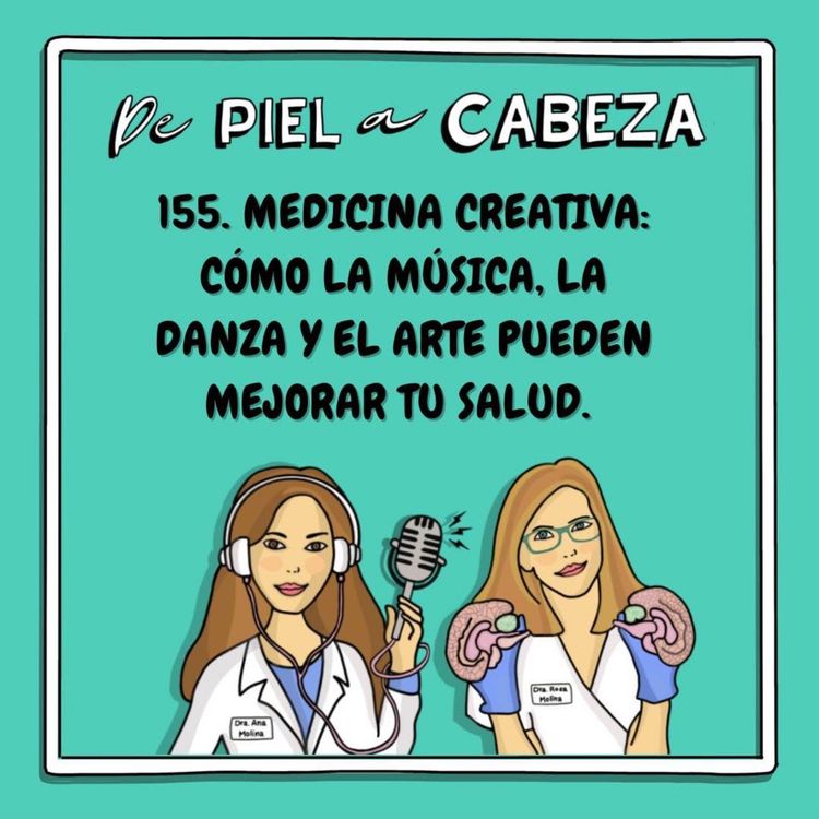 cover art for 155. MEDICINA CREATIVA: CÓMO LA MÚSICA, LA DANZA Y EL ARTE PUEDEN MEJORAR TU SALUD.